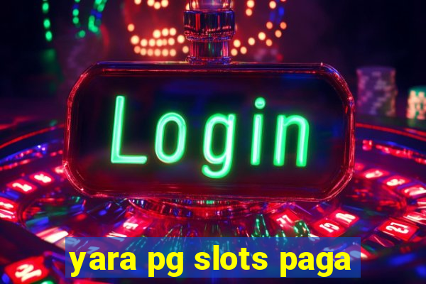 yara pg slots paga